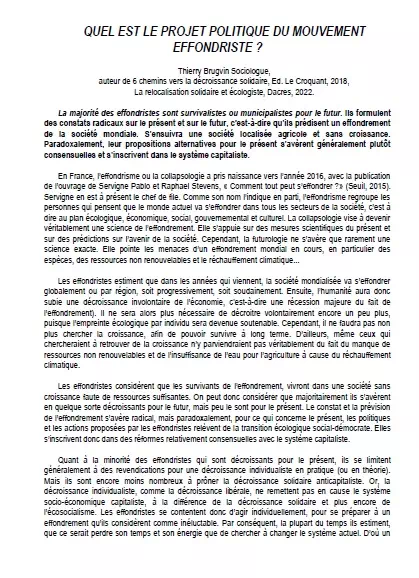 La majorité des effondristes sont survivalistes ou municipalistespour le futur formulant des constats radicaux sur le présent et le futur, prédisant un effondrement de la société mondiale vers une société localisée agricole et sans croissance. Paradoxalement, leur propositions alternatives pour le présent s’avèrent généralement plutôt consensuelles et s’inscrivent dans le système capitaliste.